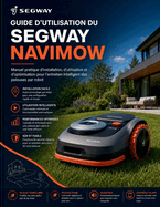 Guide d'utilisation du Segway Navimow: Manuel pratique d'installation, d'utilisation et d'optimisation pour l'entretien intelligent des pelouses par robot