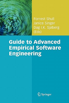 Guide to Advanced Empirical Software Engineering - Shull, Forrest (Editor), and Singer, Janice (Editor), and Sj�berg, Dag I. K. (Editor)