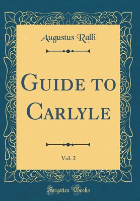 Guide to Carlyle, Vol. 2 (Classic Reprint) - Ralli, Augustus