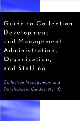 Guide to Collection Development and Management: Administration, Organization, and Staffing - Munroe, Mary H, and Haar, John M, and Johnson, Peggy