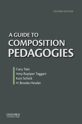 Guide to Composition Pedagogies - Tate, Gary (Editor), and Rupiper Taggart, Amy (Editor), and Schick, Kurt (Editor)