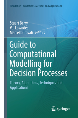 Guide to Computational Modelling for Decision Processes: Theory, Algorithms, Techniques and Applications - Berry, Stuart (Editor), and Lowndes, Val (Editor), and Trovati, Marcello (Editor)