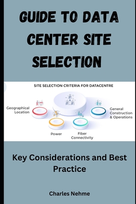 Guide to Data Center Site Selection: Key Considerations and Best Practices - Nehme, Charles