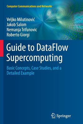 Guide to Dataflow Supercomputing: Basic Concepts, Case Studies, and a Detailed Example - Milutinovic, Veljko, and Salom, Jakob, and Trifunovic, Nemanja