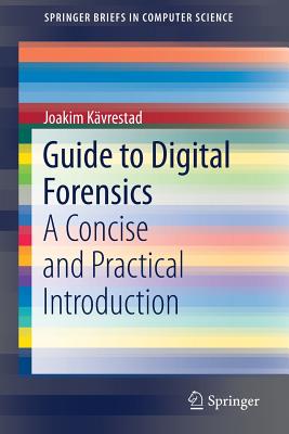 Guide to Digital Forensics: A Concise and Practical Introduction - K�vrestad, Joakim