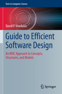 Guide to Efficient Software Design: An MVC Approach to Concepts, Structures, and Models - Voorhees, David P