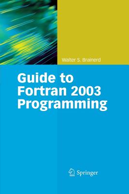 Guide to FORTRAN 2003 Programming - Brainerd, Walter S