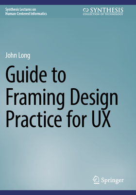 Guide to Framing Design Practice for UX - Long, John