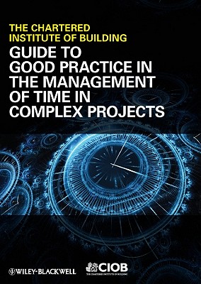 Guide to Good Practice in the Management of Time in Complex Projects - CIOB (The Chartered Institute of Building)