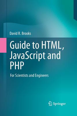 Guide to Html, JavaScript and PHP: For Scientists and Engineers - Brooks, David R