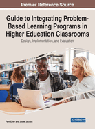 Guide to Integrating Problem-Based Learning Programs in Higher Education Classrooms: Design, Implementation, and Evaluation