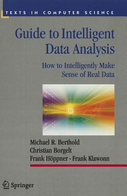 Guide to Intelligent Data Analysis: How to Intelligently Make Sense of Real Data - Berthold, Michael R., and Borgelt, Christian, and H�ppner, Frank