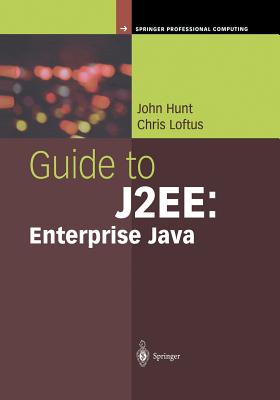 Guide to J2ee: Enterprise Java - Hunt, John, and Loftus, Chris