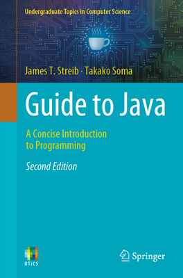 Guide to Java: A Concise Introduction to Programming - Streib, James T., and Soma, Takako