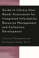 Guide to Library User Needs Assessment for Integrated Information Resource: Management and Collection Development