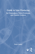 Guide to Line Producing: For Filmmakers, Video Producers and Content Creators