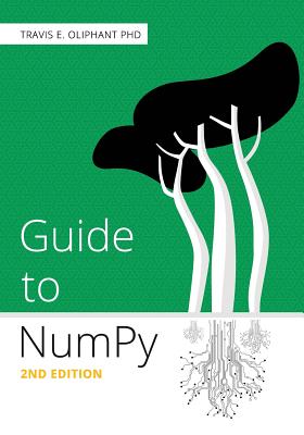 Guide to NumPy: 2nd Edition - Oliphant, Travis E, PhD