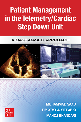 Guide to Patient Management in the Cardiac Step Down/Telemetry Unit: A Case-Based Approach - Saad, Muhammad, and Bhandari, Manoj, and Vittorio, Timothy J
