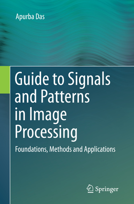 Guide to Signals and Patterns in Image Processing: Foundations, Methods and Applications - Das, Apurba