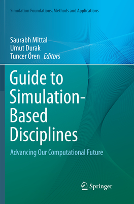 Guide to Simulation-Based Disciplines: Advancing Our Computational Future - Mittal, Saurabh (Editor), and Durak, Umut (Editor), and �ren, Tuncer (Editor)