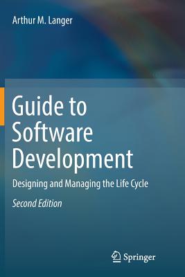 Guide to Software Development: Designing and Managing the Life Cycle - Langer, Arthur M