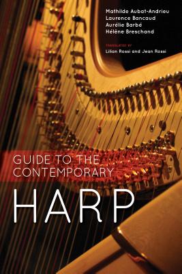 Guide to the Contemporary Harp - Aubat-Andrieu, Mathilde, and Bancaud, Laurence, and Barbe, Aurelie