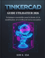 Guide Utilisateur Tinkercad 2026: Techniques essentielles pour le dessin 2D, la mod?lisation 3D et l'efficacit? de la conception