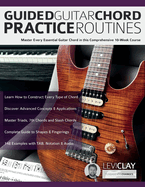 Guided Guitar Chord Practice Routines: Master Every Essential Guitar Chord in this Comprehensive 10-Week Course