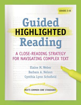Guided Highlighted Reading: A Close-Reading Strategy for Navigating Complex Text - Nelson, Barbara A, and Schofield, Cynthia, and Weber, Elaine M