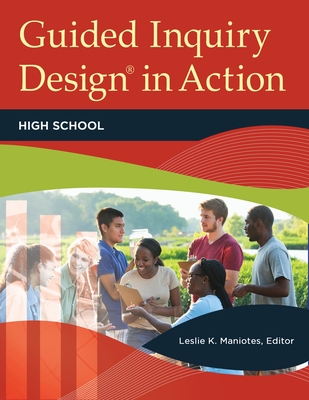 Guided Inquiry Design� in Action: High School - Maniotes, Leslie K. (Editor)