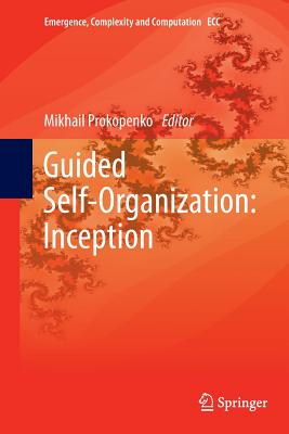 Guided Self-Organization: Inception - Prokopenko, Mikhail (Editor)