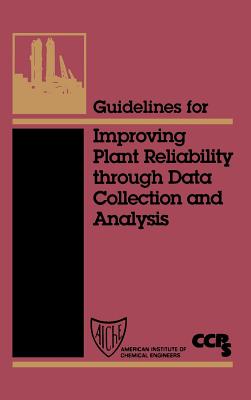 Guidelines for Improving Plant Reliability Through Data Collection and Analysis - Center for Chemical Process Safety (CCPS)