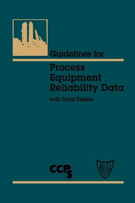 Guidelines for Process Equipment Reliability Data, with Data Tables - Center for Chemical Process Safety (CCPS)