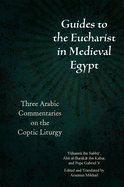 Guides to the Eucharist in Medieval Egypt: Three Arabic Commentaries on the Coptic Liturgy