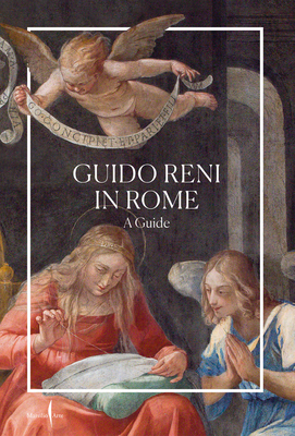 Guido Reni in Rome: A Guide - Reni, Guido, and Cristofori, Romeo Pio (Editor), and Scanu, Lara (Editor)