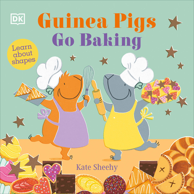 Guinea Pigs Go Baking: Learn about Shapes - Sheehy, Kate