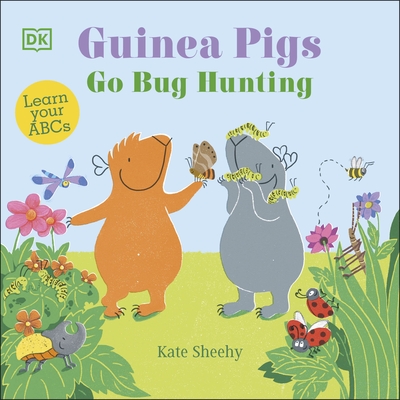 Guinea Pigs Go Bug Hunting: Learn Your ABCs - Sheehy, Kate
