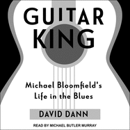 Guitar King: Michael Bloomfield's Life in the Blues