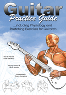 Guitar Practice Guide: ...including Physiology and Stretching exercises for Guitarists