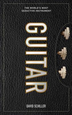 Guitar: The World's Most Seductive Instrument - Schiller, David