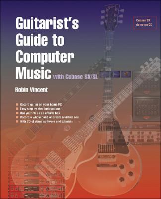 Guitarist's Guide to Computer Music: With Cubase SX - Vincent, Robin