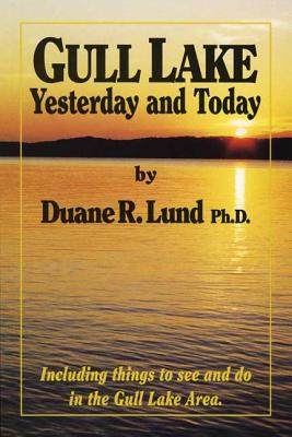 Gull Lake: Yesterday and Today - Lund, Duane R, Dr.