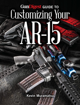 Gun Digest Guide to Customizing Your Ar-15 - Muramatsu, Kevin