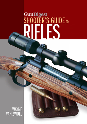 Gun Digest Shooter's Guide to Rifles - Wayne van Zwoll