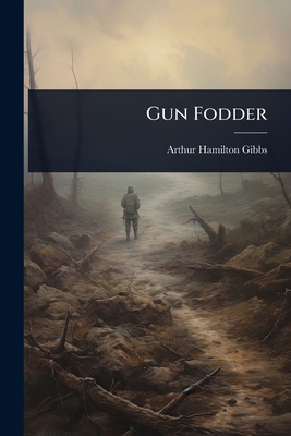 Gun Fodder - Gibbs, Arthur Hamilton