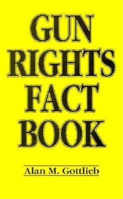 Gun Rights Fact Book - Gottlieb, Alan
