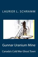 Gunnar Uranium Mine: Canada's Cold War Ghost Town