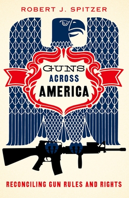 Guns Across America: Reconciling Gun Rules and Rights - Spitzer, Robert