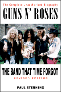 Guns N' Roses: The Band That Time Forgot: The Complete Unauthorised Biography