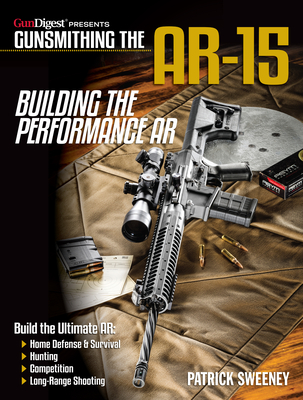 Gunsmithing the AR-15 - Building the Performance AR - Sweeney, Patrick
